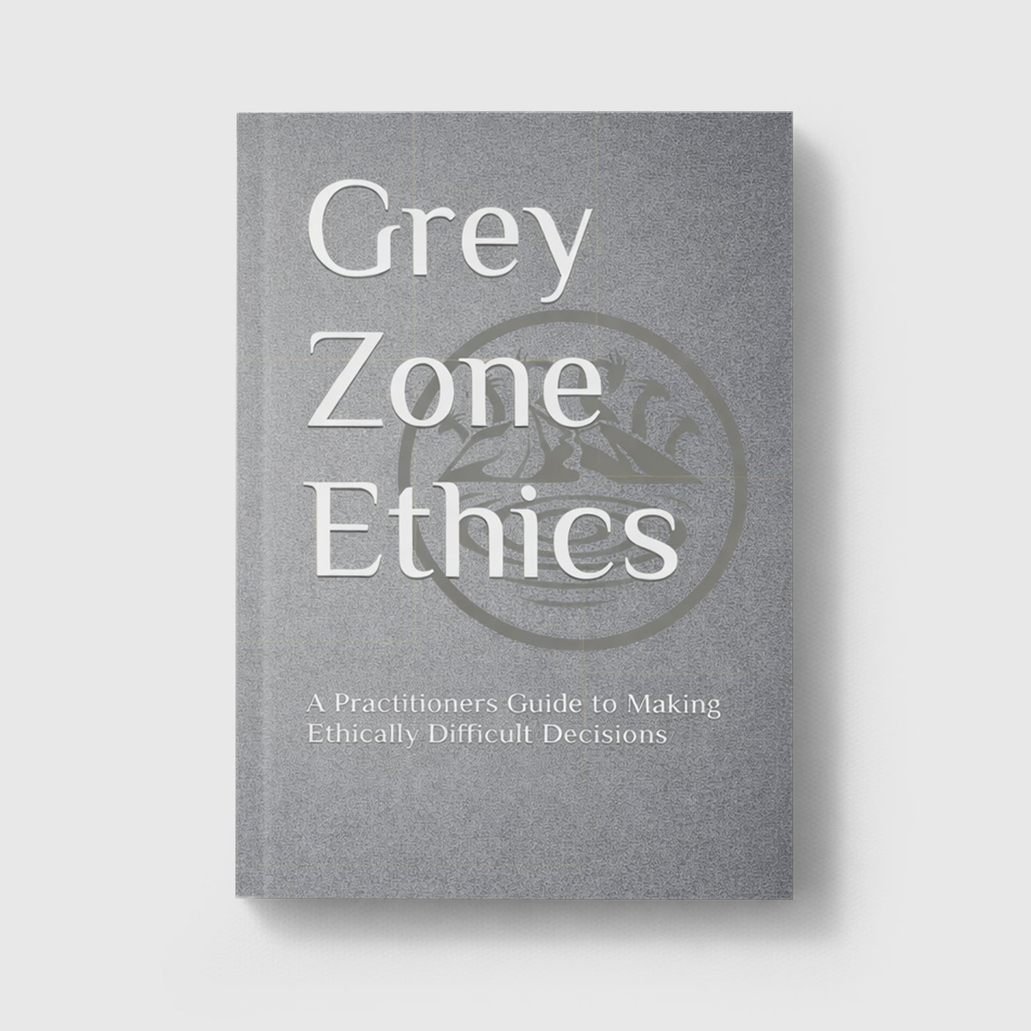 Grey Zone Ethics book cover, a leadership and ethics guide for navigating morally difficult decisions in special operations and high-stakes environments